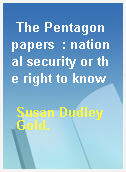 The Pentagon papers  : national security or the right to know