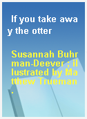 If you take away the otter