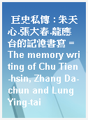 巨史私傳 : 朱天心.張大春.龍應台的記憶書寫 = The memory writing of Chu Tien-hsin, Zhang Da-chun and Lung Ying-tai