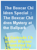 The Boxcar Children Special  : The Boxcar Children Mystery at the Ballpark