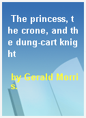 The princess, the crone, and the dung-cart knight