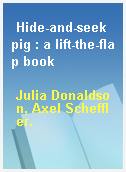 Hide-and-seek pig : a lift-the-flap book