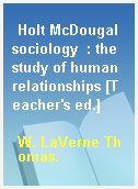 Holt McDougal sociology  : the study of human relationships [Teacher