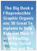 The Big Book of Reproducible Graphic Organizers: 50 Great Templates to Help Kids Get More Out of Reading, Writing, Social Studies and More. by Jennifer Jacobson. ;