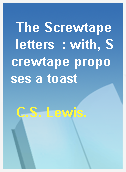 The Screwtape letters  : with, Screwtape proposes a toast