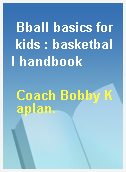 Bball basics for kids : basketball handbook