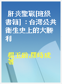 肝炎聖戰[班級書箱]  : 台灣公共衛生史上的大勝利