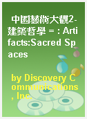 中國藝術大觀2-建築哲學 = : Artifacts:Sacred Spaces