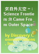 來自外太空 = : Science Frontiers :It Came From Outer Space