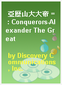 亞歷山大大帝 = : Conquerors-Alexander The Great