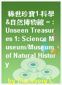 稀世珍寶1-科學&自然博物館 = : Unseen Treasures 1: Science Museum/Museum of Natural History