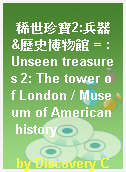 稀世珍寶2:兵器&歷史博物館 = : Unseen treasures 2: The tower of London / Museum of American history