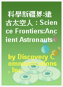 科學新疆界:遠古太空人 : Science Frontiers:Ancient Astronauts