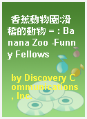 香蕉動物園:滑稽的動物 = : Banana Zoo -Funny Fellows