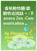 香蕉動物園:聽動物在說話 = : Banana Zoo -Communication