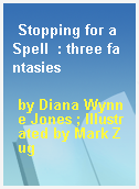 Stopping for a Spell  : three fantasies