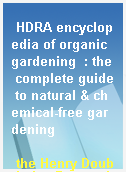 HDRA encyclopedia of organic gardening  : the complete guide to natural & chemical-free gardening