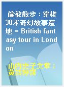 倫敦散步 : 穿梭30本奇幻故事產地 = British fantasy tour in London