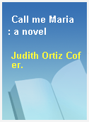 Call me Maria  : a novel