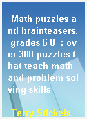 Math puzzles and brainteasers, grades 6-8  : over 300 puzzles that teach math and problem solving skills