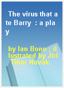 The virus that ate Barry  : a play