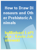 How to Draw Dinosaurs and Other Prehistoric Animals