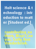 Holt science & technology  : introduction to matter [Student ed.]