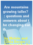 Are mountains growing taller?  : questions and answers about the changing earth