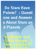 Do Stars Have Points?  : Questions and Answers About Stars and Planets