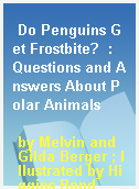 Do Penguins Get Frostbite?  : Questions and Answers About Polar Animals