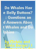 Do Whales Have Belly Buttons?  : Questions and Answers About Whales and Dolphins