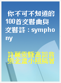 你不可不知道的100首交響曲與交響詩 : symphony