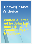 Chew(1)  : taster