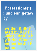 Possessions(1)  : unclean getaway