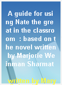 A guide for using Nate the great in the classroom  : based on the novel written by Marjorie Weinman Sharmat