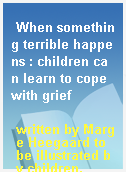When something terrible happens : children can learn to cope with grief