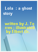 Lola  : a ghost story