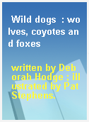 Wild dogs  : wolves, coyotes and foxes