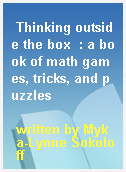Thinking outside the box  : a book of math games, tricks, and puzzles