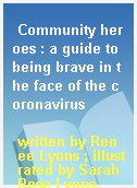 Community heroes : a guide to being brave in the face of the coronavirus