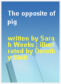 The opposite of pig