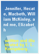 Jennifer, Hecate, Macbeth, William McKinley, and me, Elizabeth