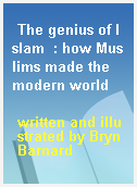 The genius of Islam  : how Muslims made the modern world