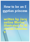 How to be an Egyptian princess