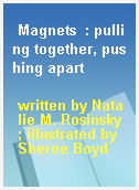 Magnets  : pulling together, pushing apart