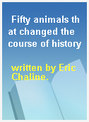 Fifty animals that changed the course of history
