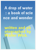 A drop of water  : a book of science and wonder