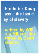 Frederick Douglass  : the last day of slavery