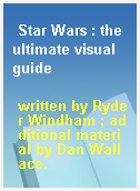 Star Wars : the ultimate visual guide