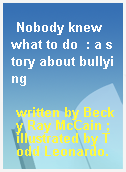 Nobody knew what to do  : a story about bullying